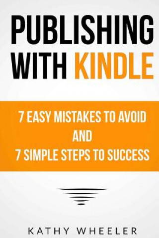 Carte Publishing With Kindle: 7 Easy Mistakes to Avoid and 7 Simple Steps to Success Kathy a Wheeler