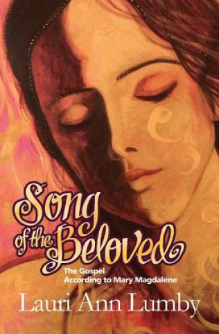 Kniha Song of the Beloved: The Gospel According to Mary Magdalene Lauri Ann Lumby