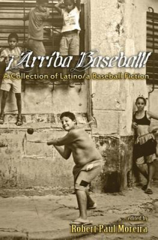 Carte Arriba Baseball!: A Collection of Latino/a Baseball Fiction Robert Paul Moreira