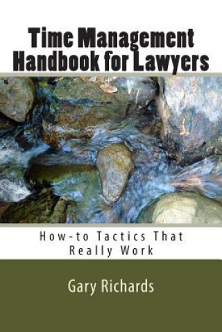 Carte Time Management Handbook for Lawyers: How-to Tactics That Really Work Gary Richards