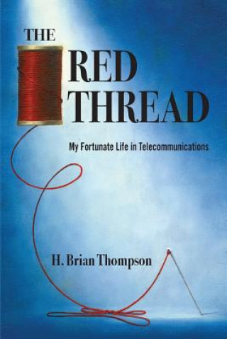 Kniha The Red Thread: My Fortunate Life in Telecommunications H Brian Thompson