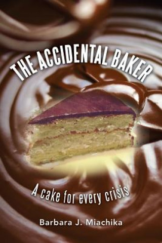 Knjiga The Accidental Baker: a cake for every crisis Barbara J Miachika