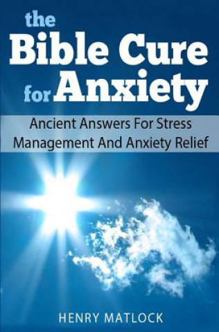 Carte The Bible Cure for Anxiety: Ancient Answers For Stress Management and Anxiety Relief Henry Matlock
