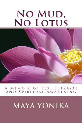 Kniha No Mud, No Lotus: A Memoir of Sex, Betrayal, and Spiritual Awakening MS Maya B Yonika