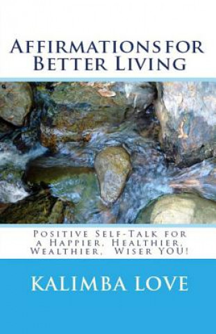 Book Affirmations for Better Living: Positive Self-Talk for a Happier, Healthier, Wealthier, Wiser YOU! Kalimba Love