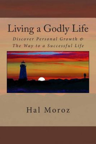 Carte Living a Godly Life: Discover Personal Growth & The Way to a Successful Life Hal Moroz