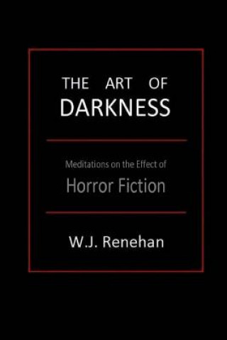 Kniha The Art of Darkness: Meditations on the Effect of Horror Fiction W J Renehan