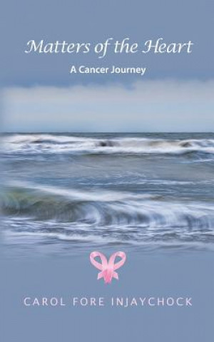 Kniha Matters of the Heart: A Cancer Journey Carol Fore Injaychock