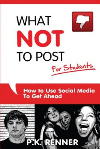 Könyv What Not To Post For Students: How to Use Social Media to Get Ahead P K Renner