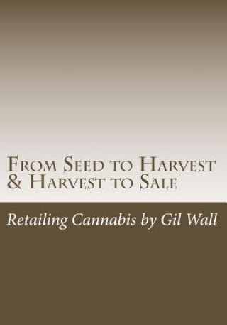 Książka From Seed to Harvest & Harvest to Sale: : Retailing Cannabis, A Jungle in a Pot for Public Medical Marijuana State Sanctioned Establishments MR Gil M Wall