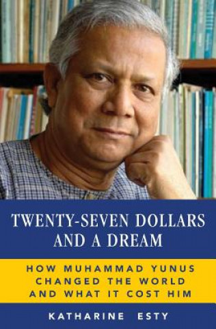 Książka Twenty-Seven Dollars and a Dream: How Muhammad Yunus Changed the World and What It Cost Him Katharine Esty