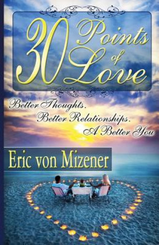 Book Thirty Points of Love: Better Thoughts. Better Relationships. A Better You. Eric Von Mizener