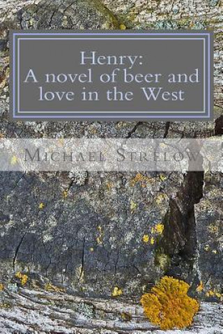 Kniha Henry: A novel of Beer and Love in the West Michael Strelow