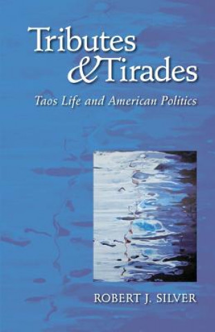 Book Tributes and Tirades: Taos Life and American Politics Robert J Silver