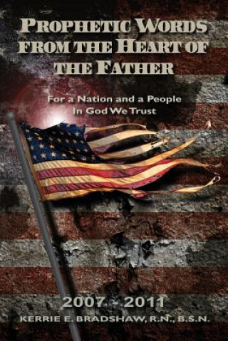 Carte Prophetic Words From The Heart Of The Father: For a Nation and a People: In God We Trust R N B S N Kerrie E Bradshaw