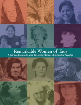 Kniha Remarkable Women of Taos: A Year Long Community-wide Celebration Honoring Outstanding Taosenas Various