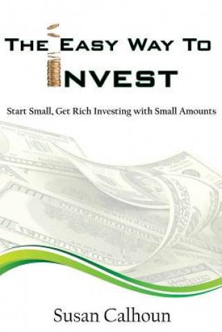 Könyv The Easy Way To Invest: Start Small, Get Rich Investing With Small Amounts Susan Calhoun