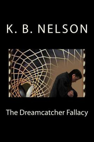 Carte The Dreamcatcher Fallacy: The Dreamcatcher Fallacy, Book 1 K B Nelson