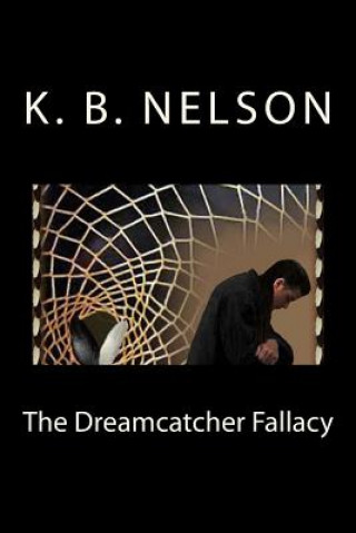 Książka The Dreamcatcher Fallacy: The Dreamcatcher Fallacy, Book 1 K B Nelson