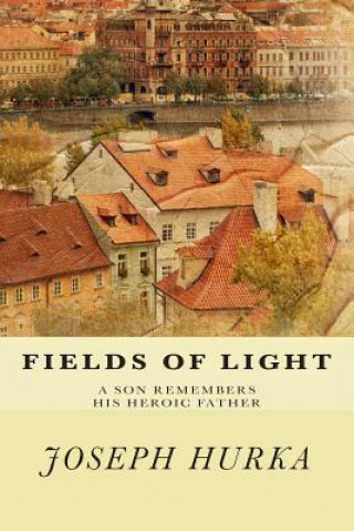 Carte Fields of Light: A Son Remembers His Heroic Father Joseph Hurka