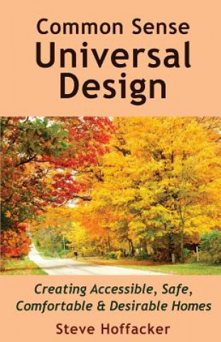 Kniha Common Sense Universal Design: Creating Accessible, Safe, Comfortable & Desirable Homes Steve Hoffacker