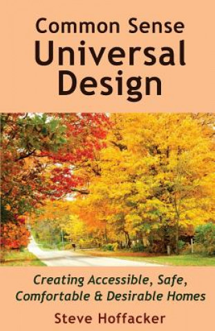 Könyv Common Sense Universal Design: Creating Accessible, Safe, Comfortable & Desirable Homes Steve Hoffacker