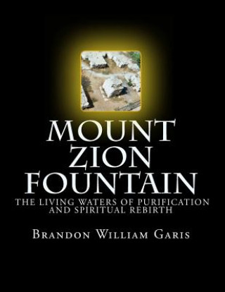 Kniha Mount Zion Fountain: The Living Waters Of Purification and Spiritual Rebirth Brandon William Garis