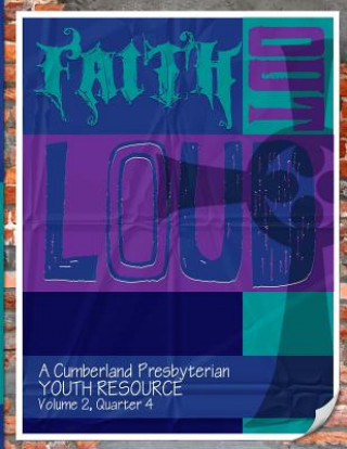 Kniha Faith Out Loud - Volume 2, Quarter 4: A Cumberland Presbyterian Youth Resource Dr Michael Clark