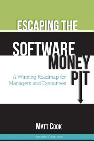 Kniha Escaping the Software Money Pit: A Winning Roadmap for Managers and Executives Matt Cook