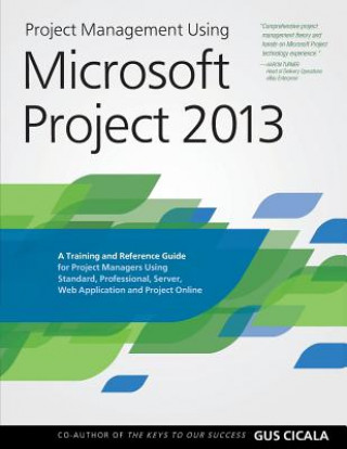 Kniha Project Management Using Microsoft Project 2013: A Training and Reference Guide for Project Managers Using Standard, Professional, Server, Web Applica Gus Cicala