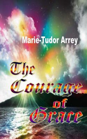 Könyv The Courage of Grace Marie-Tudor Arrey