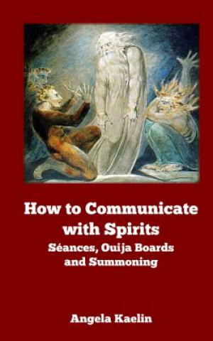 Carte How to Communicate with Spirits: Seances, Ouija Boards and Summoning Angela Kaelin