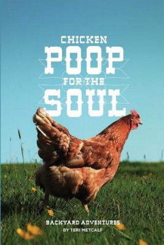 Knjiga Chicken Poop for the Soul: Backyard Adventures Teri Metcalf