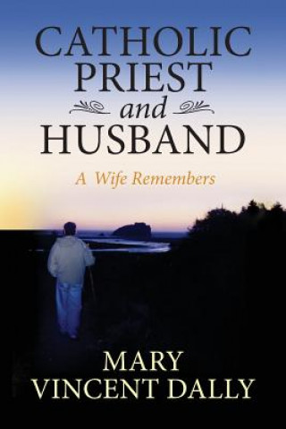 Könyv Catholic Priest and Husband: A Wife Remembers Mary Vincent Dally