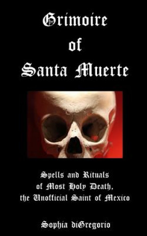 Kniha Grimoire of Santa Muerte: Spells and Rituals of Most Holy Death, the Unofficial Sophia DiGregorio
