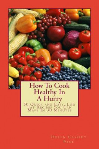 Książka How to Cook Healthy in a Hurry: 50 Quick and Easy, Low Fat Recipes You Can Make in 30 Minutes Helen Cassidy Page