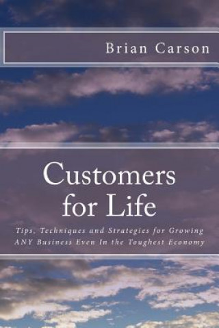 Könyv Customers for Life: Tips, Techniques and Strategies for Growing ANY Business Even In the Toughest Economy Brian Carson