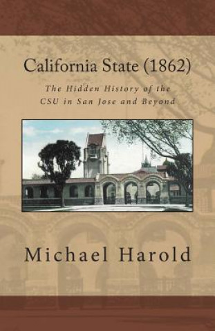 Carte California State (1862): The Hidden History of the CSU in San Jose and Beyond Michael Harold
