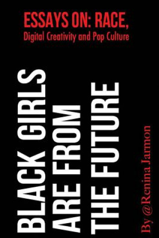 Livre Black Girls Are From the Future: : Essays on Race, Digital Creativity and Pop Culture Renina Jarmon