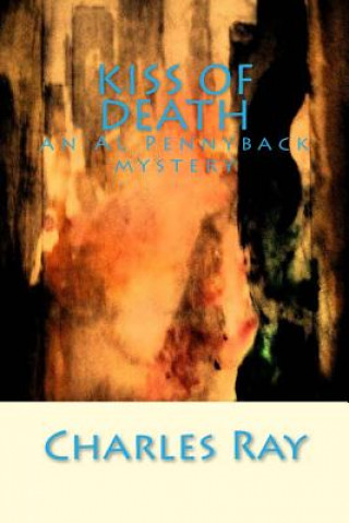 Könyv Kiss of Death: an Al Pennyback mystery Charles Ray