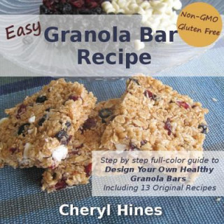 Book Easy Granola Bar Recipe: Design Your Own Healthy Granola Bar Cheryl Hines