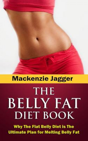 Kniha Belly Fat Diet Book: Why The Flat Belly Diet is The Ultimate Plan for Melting Belly Fat MacKenzie Jagger
