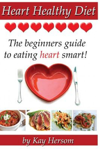 Carte Heart Healthy Diet: The Beginners Guide to Eating Heart Smart! Kay Hersom