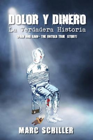 Carte Dolor y Dinero-La Verdadera Historia: (Pain and Gain-The Untold True Story) Marc Schiller