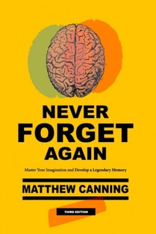 Книга Never Forget Again: Master Your Imagination and Develop a Legendary Memory Matthew Canning
