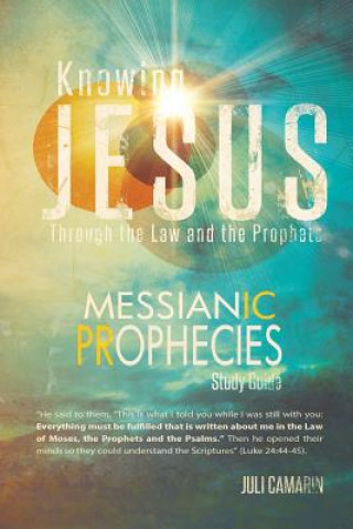 Carte Knowing Jesus Through the Law and the Prophets: Messianic Prophecies Study Guide Juli Camarin