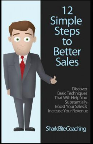 Kniha 12 Simple Steps To Better Sales Shark Bite Coaching