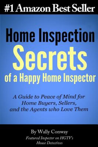 Livre Home Inspection Secrets of A Happy Home Inspector: A Guide to Peace of Mind for Home Buyers, Sellers, and the Agents who Love Them! Wally Conway