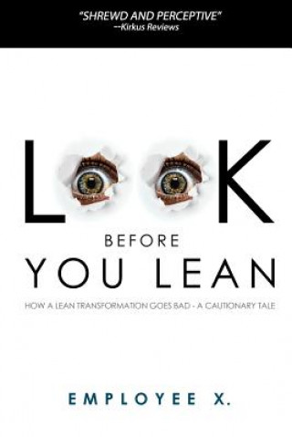 Książka Look Before You Lean: How a Lean Transformation Goes Bad--A Cautionary Tale Employee X