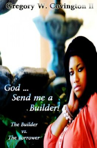 Libro God...Send me a Builder!: The Builder vs. The Borrower MR Gregory Wayne Covington II